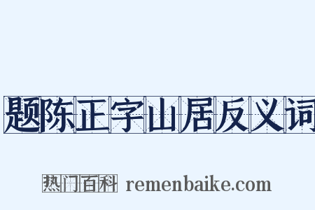 题陈正字山居反义词是什么意思的图片